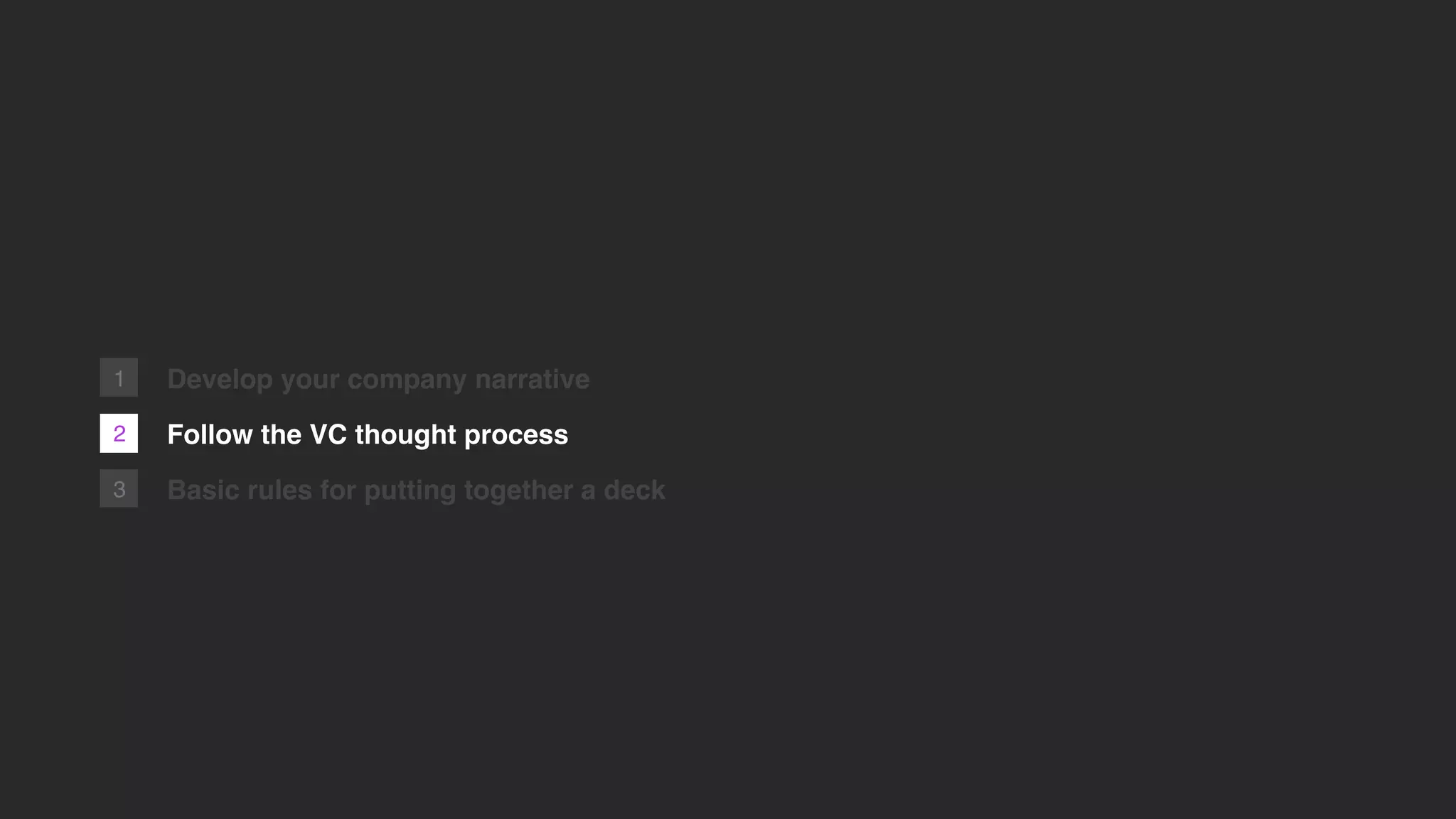 Develop your company narrative
Follow the VC thought process
Basic rules for putting together a deck
1
2
3
 