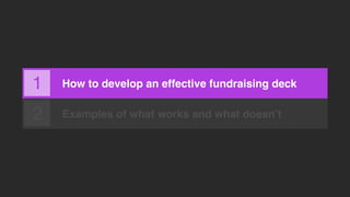 How to develop an effective fundraising deck
Examples of what works and what doesn’t
1
2
 