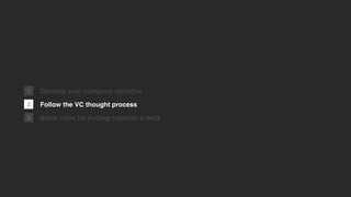 Develop your company narrative
Follow the VC thought process
Basic rules for putting together a deck
1
2
3
 