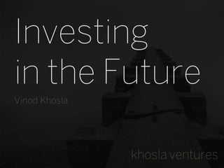 Investing
in the Future
Vinod Khosla




               khosla ventures
                            0
 