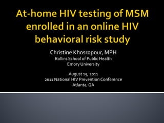 Christine Khosropour, MPH
     Rollins School of Public Health
            Emory University

            August 15, 2011
2011 National HIV Prevention Conference
              Atlanta, GA
 