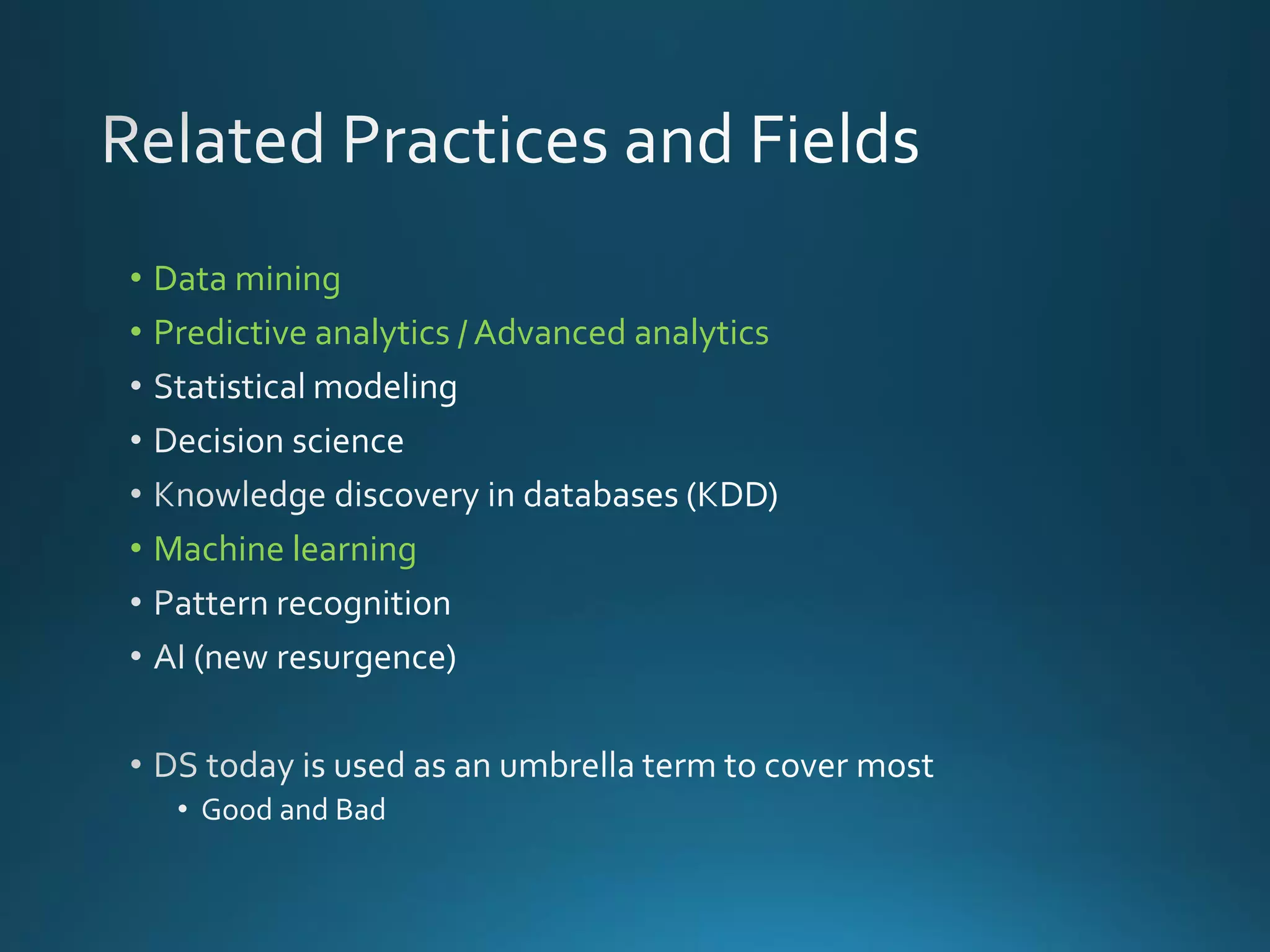 • Data mining
• Predictive analytics / Advanced analytics
• Machine learning
 