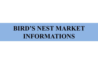 BIRD’S NEST MARKET
INFORMATIONS
 