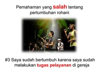 Pemahaman yang salah tentang pertumbuhan rohani#3 Saya sudah bertumbuh karena saya sudah melakukan tugas pelayanan di gereja