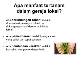 Apa manfaat tertanam dalam gereja lokal?Ada perlindungan rohanimelalui doa syafaat pemimpin rohani dan dukungan jasmani dan rohani di saat lemah