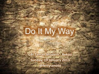 Do It My Way

GBI Taman Modern - Bekasi
 Sunday, 19 January 2013
      @ferrytanoto
 