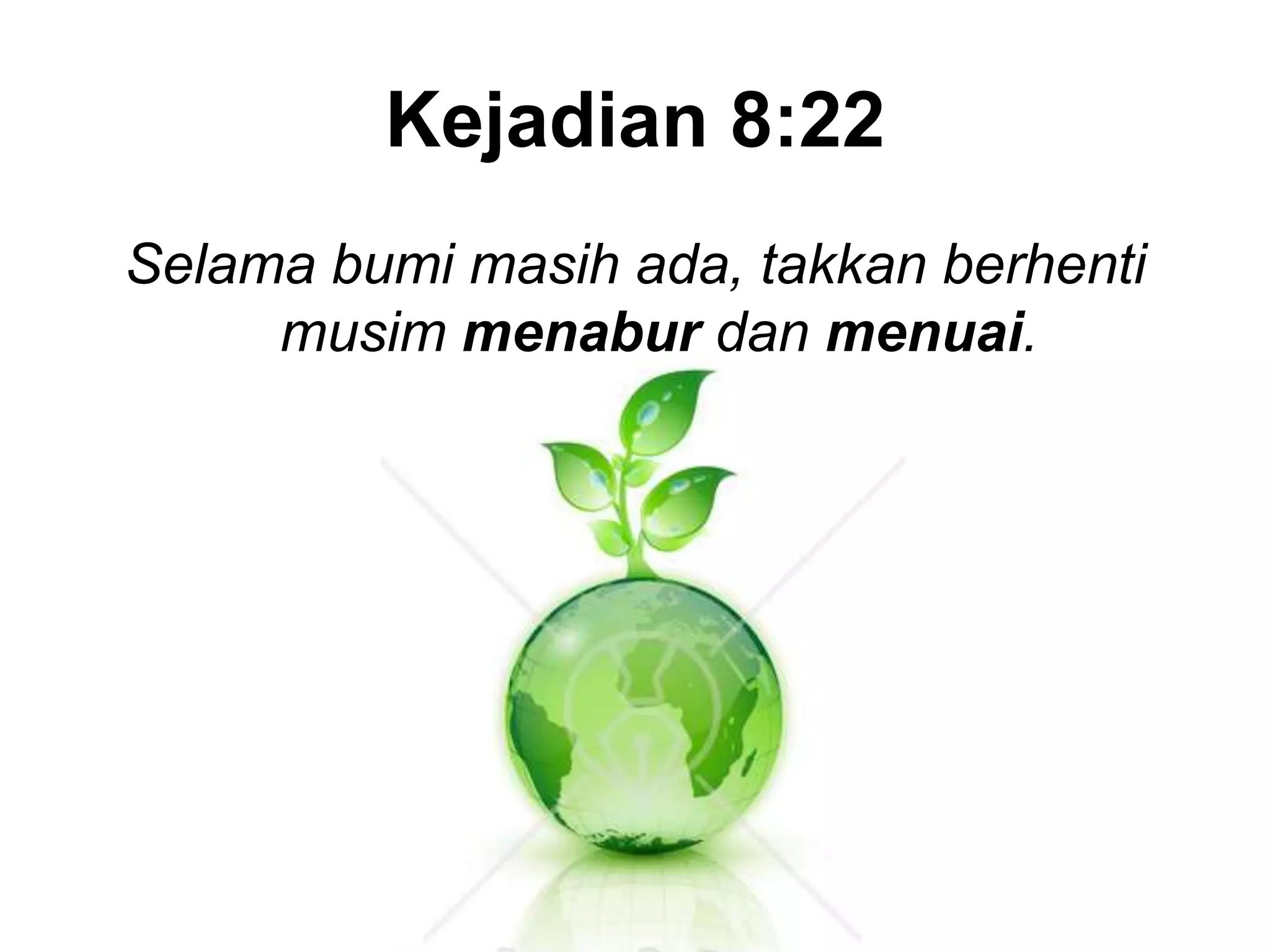 Kejadian 8:22 Selamabumimasihada, takkanberhentimusimmenaburdanmenuai.