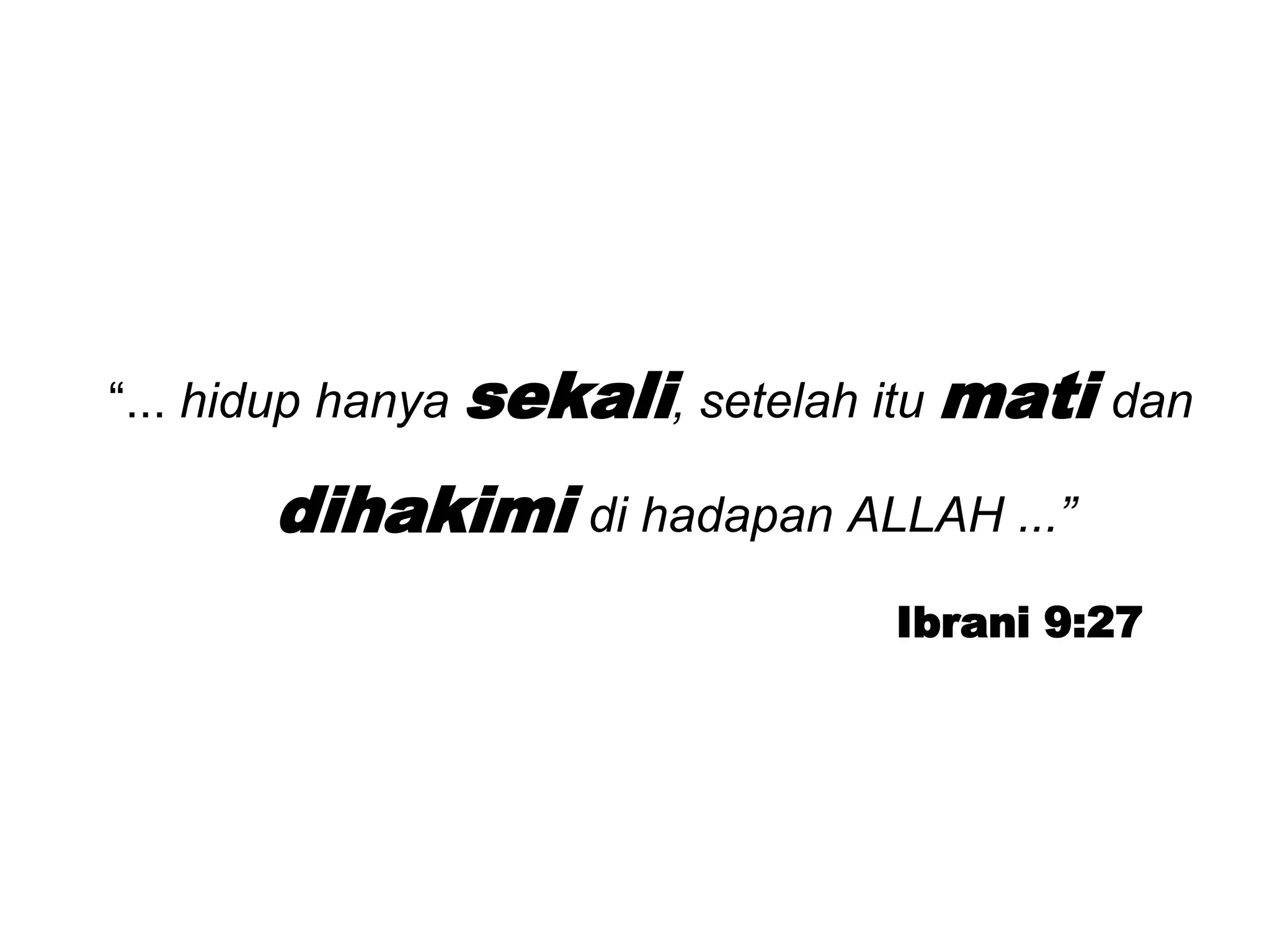 “...hiduphanyasekali, setelahitumatidandihakimidihadapan ALLAH ...”Ibrani 9:27