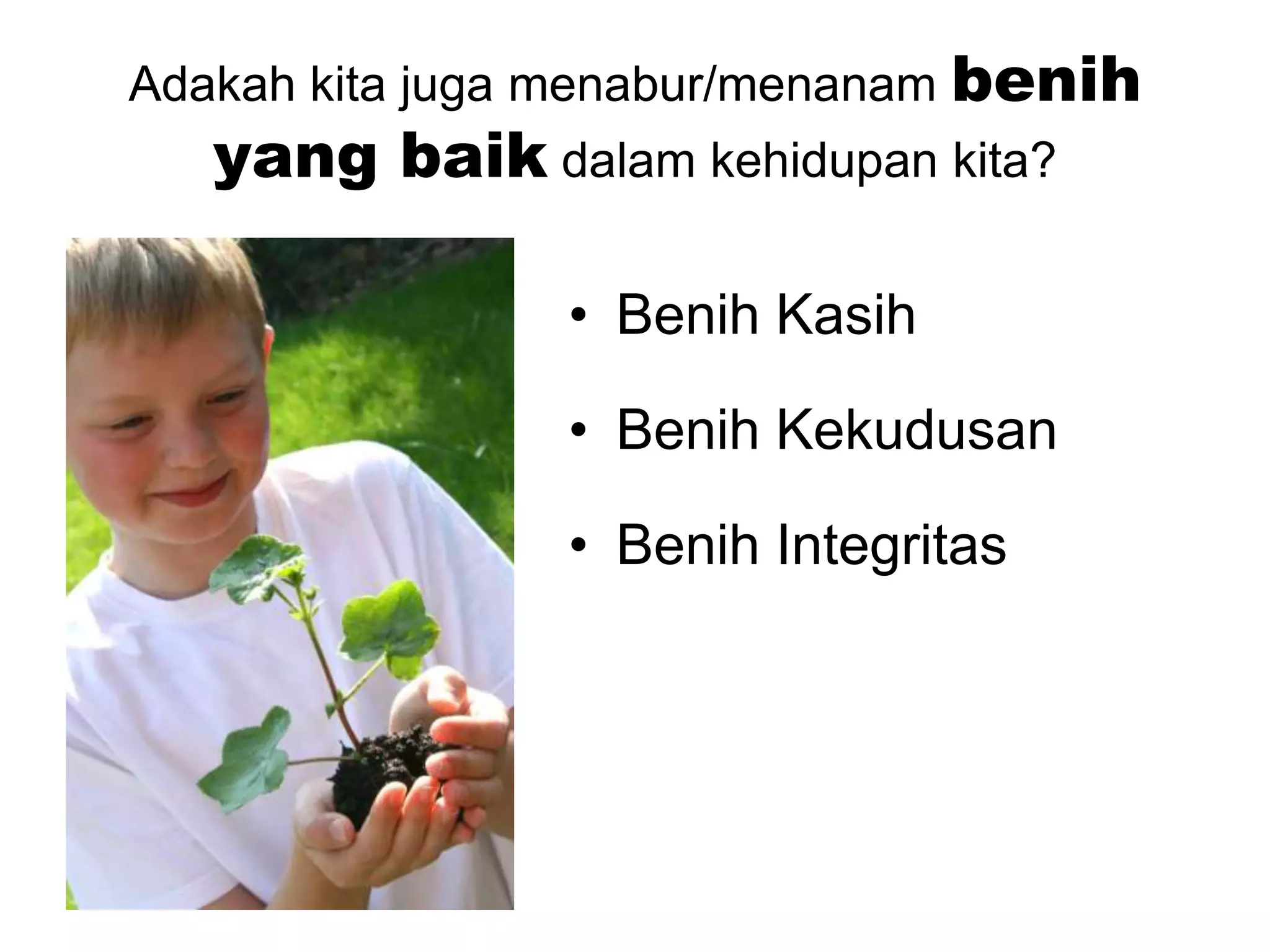 Adakahkitajugamenabur/menanambenih yang baikdalamkehidupankita?BenihKasihBenihKekudusanBenihIntegritas