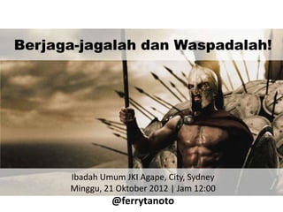 Berjaga-jagalah dan Waspadalah!




      Ibadah Umum JKI Agape, City, Sydney
      Minggu, 21 Oktober 2012 | Jam 12:00
               @ferrytanoto
 