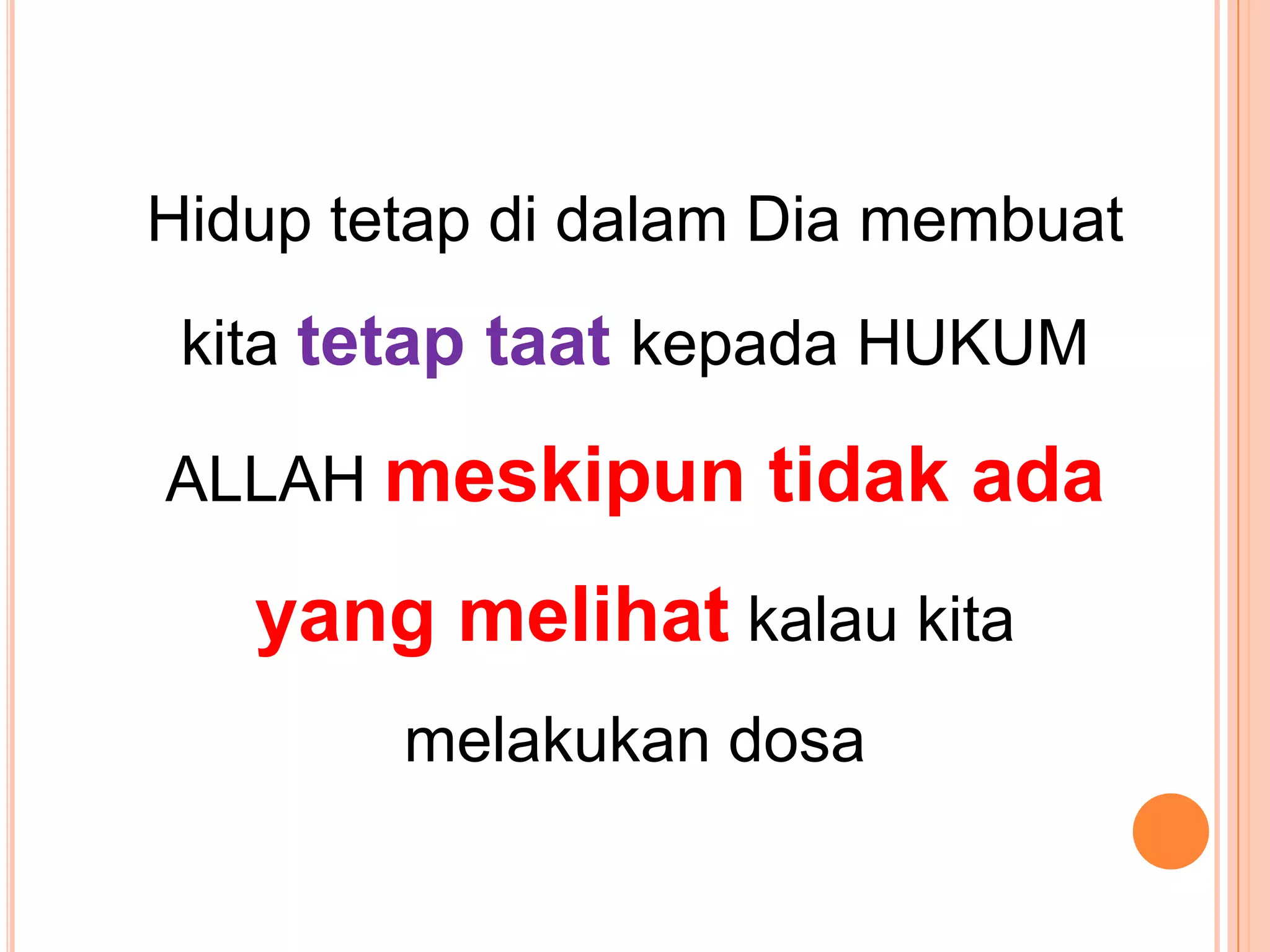 HiduptetapdidalamDiamembuatkitatetaptaatkepada HUKUM ALLAH meskipuntidakada yang melihatkalaukitamelakukandosa