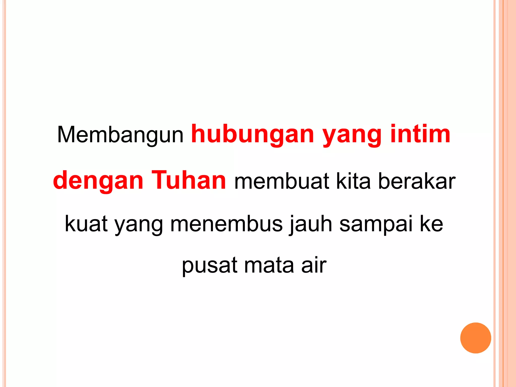 Membangunhubungan yang intimdenganTuhanmembuatkitaberakarkuat yang menembusjauhsampaikepusatmata air