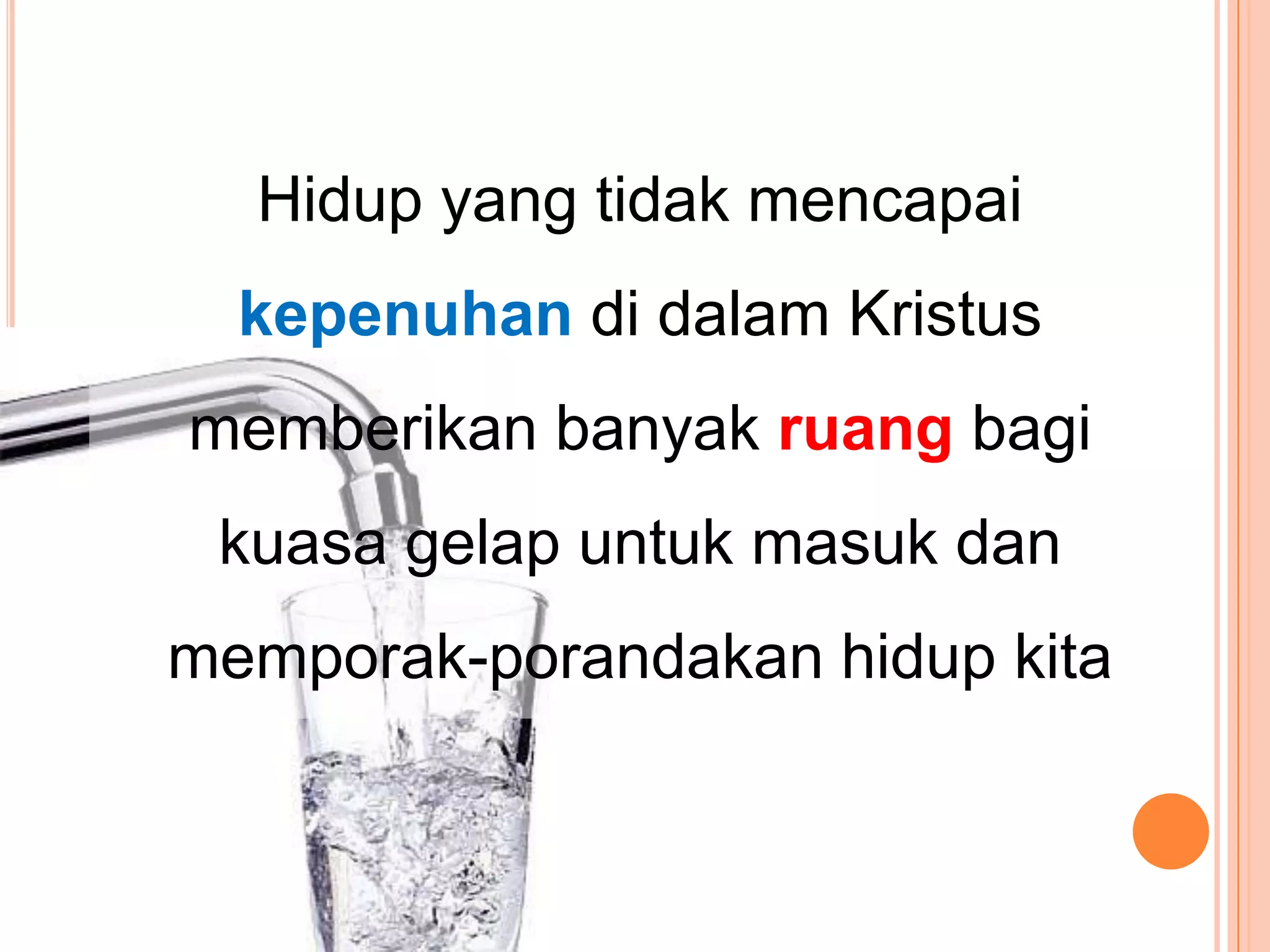 Hidup yang tidakmencapaikepenuhandidalamKristusmemberikanbanyakruangbagikuasagelapuntukmasukdanmemporak-porandakanhidupkita