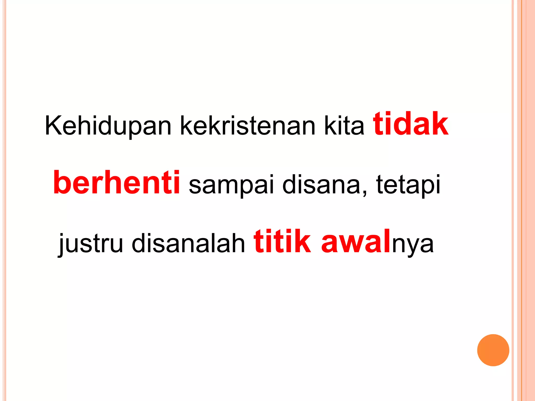 Kehidupankekristenankitatidakberhentisampaidisana, tetapijustrudisanalahtitikawalnya