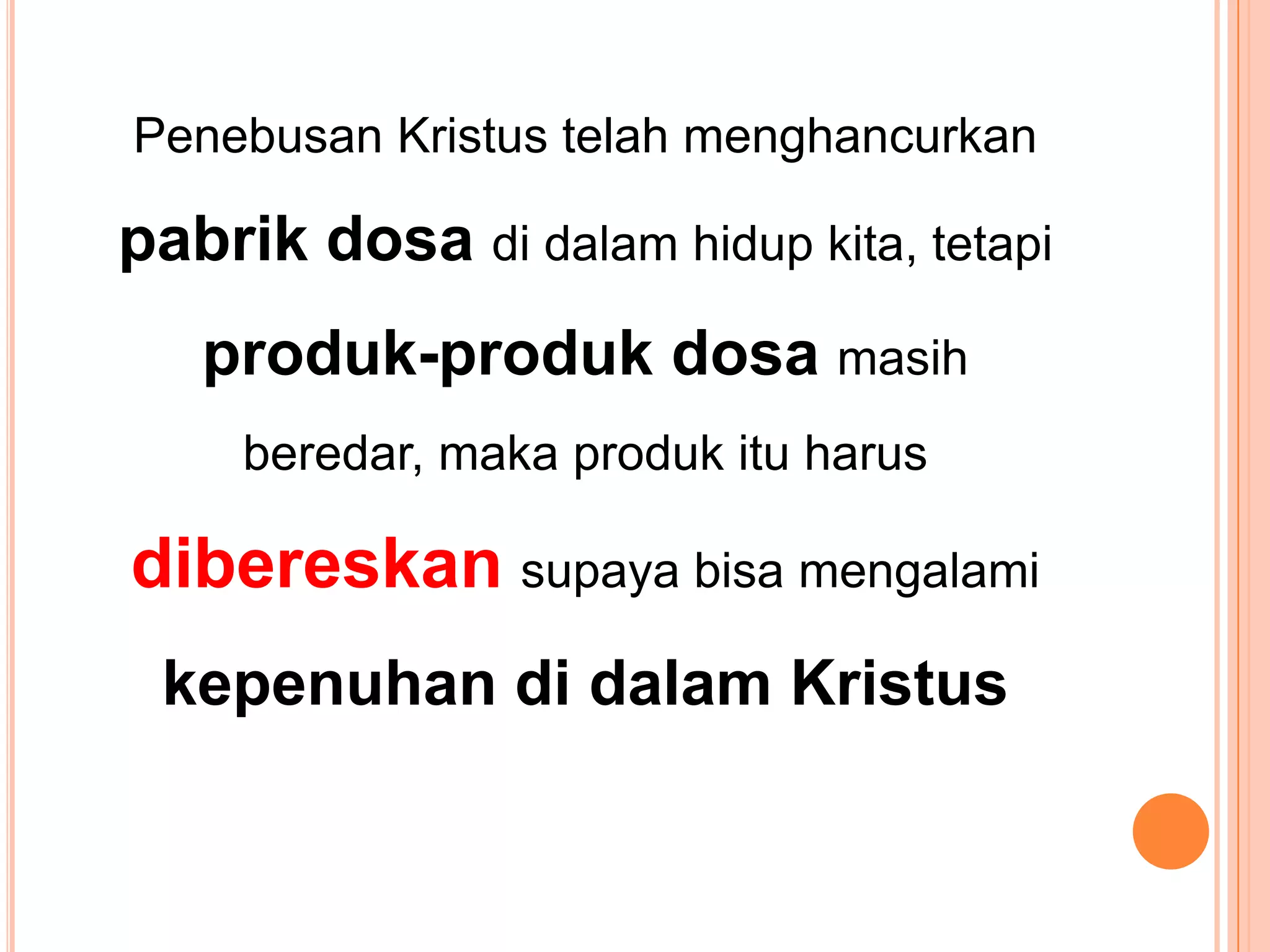 PenebusanKristustelahmenghancurkanpabrikdosadidalamhidupkita, tetapiproduk-produkdosamasihberedar, makaprodukituharusdibereskansupayabisamengalamikepenuhandidalamKristus