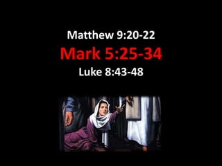Matthew 9:20-22
Mark 5:25-34
  Luke 8:43-48
 