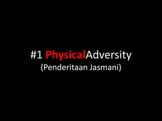 #1 PhysicalAdversity
  (Penderitaan Jasmani)
 
