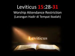 Leviticus 15:28-31
Worship Attendance Restriction
(Larangan Hadir di Tempat Ibadah)
 
