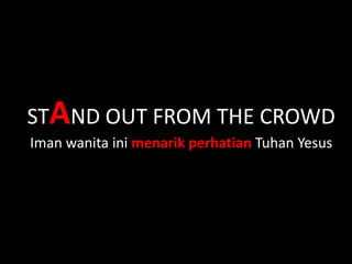 STAND OUT FROM THE CROWD
Iman wanita ini menarik perhatian Tuhan Yesus
 