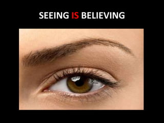 SEEING IS BELIEVING
 