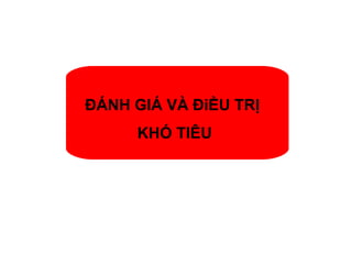 ĐÁNH GIÁ VÀ ĐiỀU TRỊ
KHÓ TIÊU
 