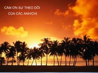 CÁM ƠN SỰ THEO DÕI
CỦA CÁC ANH/CHỊ
 