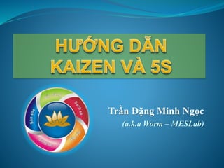 Trần Đặng Minh Ngọc
(a.k.a Worm – MESLab)
 