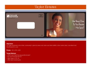 Objective: To build awareness about this community’s great location and value and drive traffic to the onsite sales consultant and NewHome101.com Drops:   4/5, 4/19, 4/26 Target Market: • GenY and GenX (young professionals) • Income level $40-$75K • Age range of 25-44 • First time homebuyers Taylor Estates 