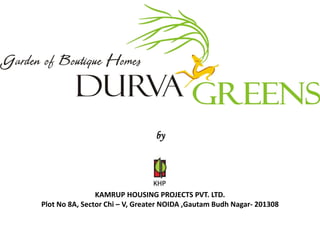 by




                KAMRUP HOUSING PROJECTS PVT. LTD.
Plot No 8A, Sector Chi – V, Greater NOIDA ,Gautam Budh Nagar- 201308
 