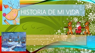 HISTORIA DE MI VIDA
Jeisson Ferney Arias Medina
Juan David Tovar Bermúdez
 