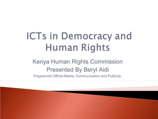 Kenya Human Rights Commission
    Presented By Beryl Aidi
Programme Officer-Media, Communication and Publicity
 