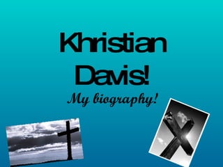 Khristian Davis! My biography! 