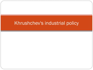 Khrushchev's industrial policy 