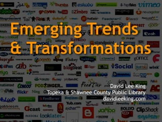 Emerging Trends
& Transformations

                           David Lee King
    Topeka & Shawnee County Public Library
                        davidleeking.com
 