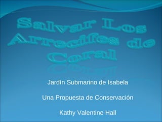Jard í n Submarino de Isabela Una Propuesta de Conservaci ón Kathy Valentine Hall 