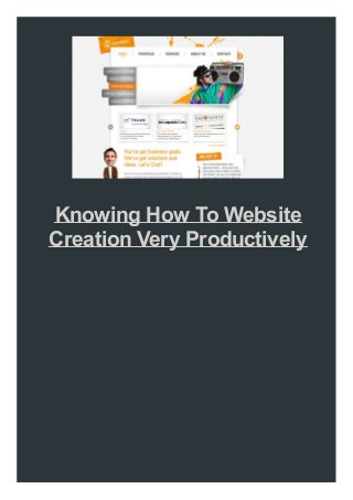 Knowing How To Website
Creation Very Productively

 