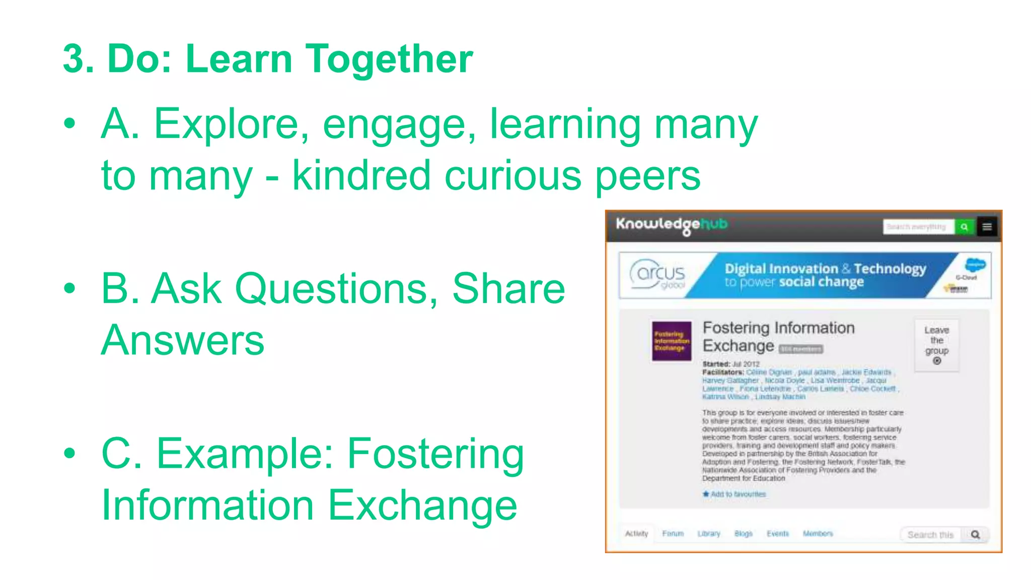 3. Do: Learn Together
• A. Explore, engage, learning many
to many - kindred curious peers
• B. Ask Questions, Share
Answers
• C. Example: Fostering
Information Exchange
 