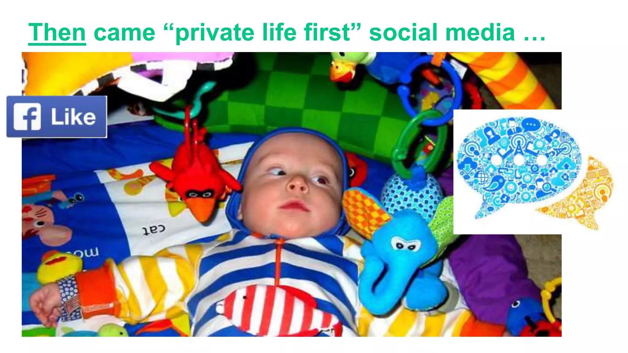 Then came “private life first” social media …
 