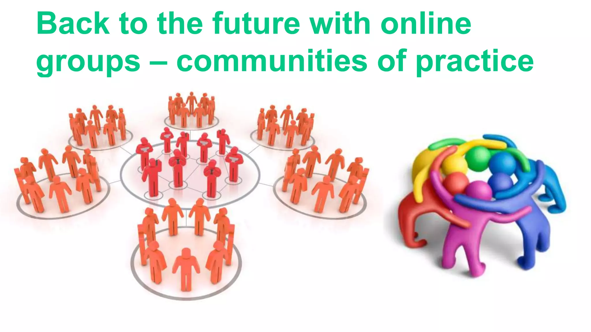 Back to the future with online
groups – communities of practice
 