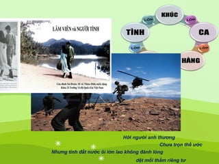 Chưa trọn thề ước
Hởi người anh thương
Nhưng tình đất nước ôi lớn lao không đành lòng
dệt mối thắm riêng tư
 