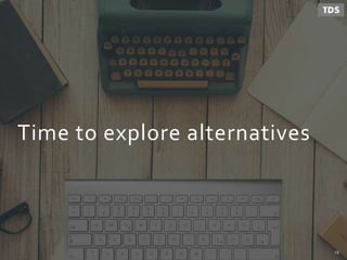 Time to explore alternatives
18
 
