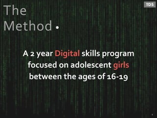 The
Method
A 2 year Digital skills program
focused on adolescent girls
between the ages of 16-19
4
 