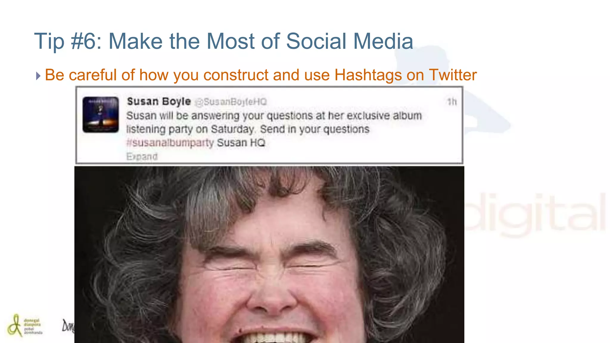 Tip #6: Make the Most of Social Media 
 Be careful of how you construct and use Hashtags on Twitter 
 