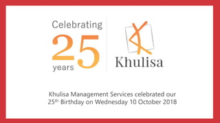Khulisa Management Services celebrated our
25th Birthday on Wednesday 10 October 2018
 