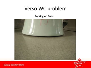 Verso WC problem
Rocking on floor
 