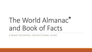 The World Almanac®
and Book of Facts
A READY REFERENCE INSTRUCTIONAL GUIDE
 