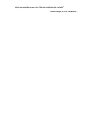 diterima amalan berkenaan oleh Allah dan tidak diberikan pahala)”
( Hadis riwayat Bukhari dan Muslim )
 