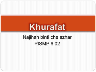 Najihah binti che azhar 
PISMP 6.02 
 
