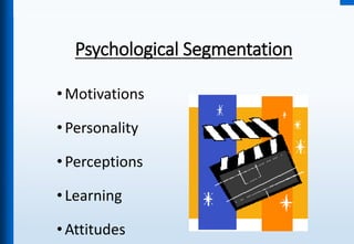 Psychological Segmentation
• Motivations
• Personality
•Perceptions
• Learning
• Attitudes
 