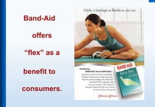 Band-Aid
offers
“flex” as a
benefit to
consumers.
 